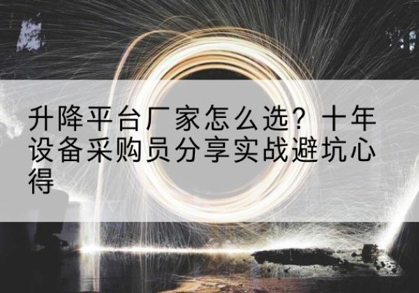 永新升降平台厂家-怎么选？十年设备采购员分享实战避坑心得